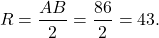 \[R = \frac{{AB}}{2} = \frac{{86}}{2} = 43.\]