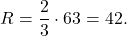 \[R = \frac{2}{3} \cdot 63 = 42.\]