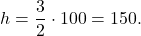 \[h = \frac{3}{2} \cdot 100 = 150.\]