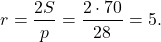 \[r = \frac{{2S}}{p} = \frac{{2 \cdot 70}}{{28}} = 5.\]