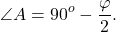 \[\angle A = {90^o} - \frac{\varphi }{2}.\]