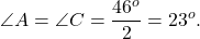 \[\angle A = \angle C = \frac{{{{46}^o}}}{2} = {23^o}.\]