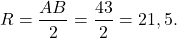 \[R = \frac{{AB}}{2} = \frac{{43}}{2} = 21,5.\]