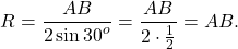 \[R = \frac{{AB}}{{2\sin {{30}^o}}} = \frac{{AB}}{{2 \cdot \frac{1}{2}}} = AB.\]