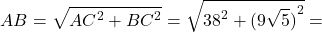 \[AB = \sqrt {A{C^2} + B{C^2}} = \sqrt {{{38}^2} + {{(9\sqrt 5 )}^2}} = \]