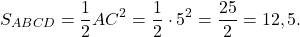 \[{S_{ABCD}} = \frac{1}{2}A{C^2} = \frac{1}{2} \cdot {5^2} = \frac{{25}}{2} = 12,5.\]