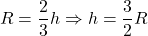 \[R = \frac{2}{3}h \Rightarrow h = \frac{3}{2}R\]