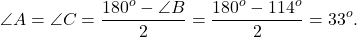 \[\angle A = \angle C = \frac{{{{180}^o} - \angle B}}{2} = \frac{{{{180}^o} - {{114}^o}}}{2} = {33^o}.\]