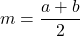 \[m = \frac{{a + b}}{2}\]