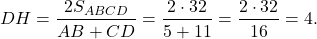 \[DH = \frac{{2{S_{ABCD}}}}{{AB + CD}} = \frac{{2 \cdot 32}}{{5 + 11}} = \frac{{2 \cdot 32}}{{16}} = 4.\]