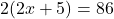 \[2(2x + 5) = 86\]