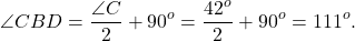 \[\angle CBD = \frac{{\angle C}}{2} + {90^o} = \frac{{{{42}^o}}}{2} + {90^o} = {111^o}.\]