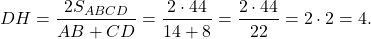 \[DH = \frac{{2{S_{ABCD}}}}{{AB + CD}} = \frac{{2 \cdot 44}}{{14 + 8}} = \frac{{2 \cdot 44}}{{22}} = 2 \cdot 2 = 4.\]