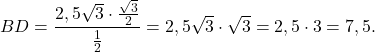 \[BD = \frac{{2,5\sqrt 3 \cdot \frac{{\sqrt 3 }}{2}}}{{\frac{1}{2}}} = 2,5\sqrt 3 \cdot \sqrt 3 = 2,5 \cdot 3 = 7,5.\]