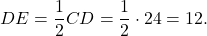 \[DE = \frac{1}{2}CD = \frac{1}{2} \cdot 24 = 12.\]