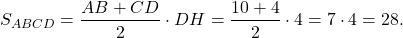 \[{S_{ABCD}} = \frac{{AB + CD}}{2} \cdot DH = \frac{{10 + 4}}{2} \cdot 4 = 7 \cdot 4 = 28.\]