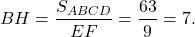 \[BH = \frac{{{S_{ABCD}}}}{{EF}} = \frac{{63}}{9} = 7.\]