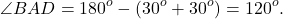 \[\angle BAD = {180^o} - ({30^o} + {30^o}) = {120^o}.\]