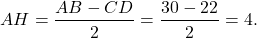 \[AH = \frac{{AB - CD}}{2} = \frac{{30 - 22}}{2} = 4.\]