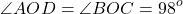 \[\angle AOD = \angle BOC = {98^o}\]