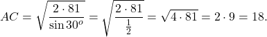 \[AC = \sqrt {\frac{{2 \cdot 81}}{{\sin {{30}^o}}}} = \sqrt {\frac{{2 \cdot 81}}{{\frac{1}{2}}}} = \sqrt {4 \cdot 81} = 2 \cdot 9 = 18.\]