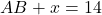 \[AB + x = 14\]