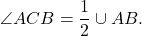 \[\angle ACB = \frac{1}{2} \cup AB.\]