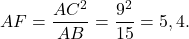 \[AF = \frac{{A{C^2}}}{{AB}} = \frac{{{9^2}}}{{15}} = 5,4.\]