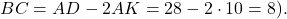 \[BC = AD - 2AK = 28 - 2 \cdot 10 = 8).\]