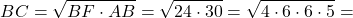 \[BC = \sqrt {BF \cdot AB} = \sqrt {24 \cdot 30} = \sqrt {4 \cdot 6 \cdot 6 \cdot 5} = \]