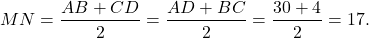 \[MN = \frac{{AB + CD}}{2} = \frac{{AD + BC}}{2} = \frac{{30 + 4}}{2} = 17.\]