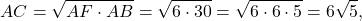 \[AC = \sqrt {AF \cdot AB} = \sqrt {6 \cdot 30} = \sqrt {6 \cdot 6 \cdot 5} = 6\sqrt 5 ,\]