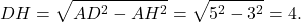 \[DH = \sqrt {A{D^2} - A{H^2}} = \sqrt {{5^2} - {3^2}} = 4.\]