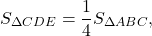 \[{S_{\Delta CDE}} = \frac{1}{4}{S_{\Delta ABC}},\]