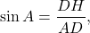 \[\sin A = \frac{{DH}}{{AD}},\]