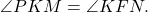 \[\angle PKM = \angle KFN.\]