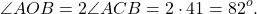 \[\angle AOB = 2\angle ACB = 2 \cdot 41 = {82^o}.\]