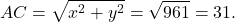 \[AC = \sqrt {{x^2} + {y^2}} = \sqrt {961} = 31.\]