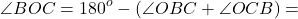 \[\angle BOC = {180^o} - (\angle OBC + \angle OCB) = \]