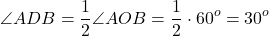 \[\angle ADB = \frac{1}{2}\angle AOB = \frac{1}{2} \cdot {60^o} = {30^o}\]