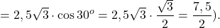 \[ = 2,5\sqrt 3 \cdot \cos {30^o} = 2,5\sqrt 3 \cdot \frac{{\sqrt 3 }}{2} = \frac{{7,5}}{2}).\]