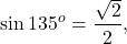 \[\sin {135^o} = \frac{{\sqrt 2 }}{2},\]