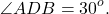 \[\angle ADB = {30^o}.\]