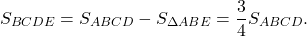 \[{S_{BCDE}} = {S_{ABCD}} - {S_{\Delta ABE}} = \frac{3}{4}{S_{ABCD}}.\]