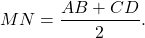 \[MN = \frac{{AB + CD}}{2}.\]