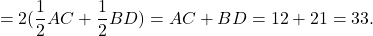 \[ = 2(\frac{1}{2}AC + \frac{1}{2}BD) = AC + BD = 12 + 21 = 33.\]