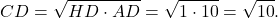 \[CD = \sqrt {HD \cdot AD} = \sqrt {1 \cdot 10} = \sqrt {10} .\]