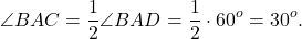 \[\angle BAC = \frac{1}{2}\angle BAD = \frac{1}{2} \cdot {60^o} = {30^o}.\]