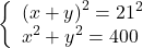 \[\left\{ \begin{array}{l} {\left( {x + y} \right)^2} = {21^2}\\ {x^2} + {y^2} = 400 \end{array} \right.\]