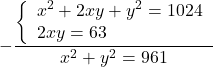 \[ - \frac{{\left\{ \begin{array}{l} {x^2} + 2xy + {y^2} = 1024\\ 2xy = 63 \end{array} \right.}}{{{x^2} + {y^2} = 961}}\]